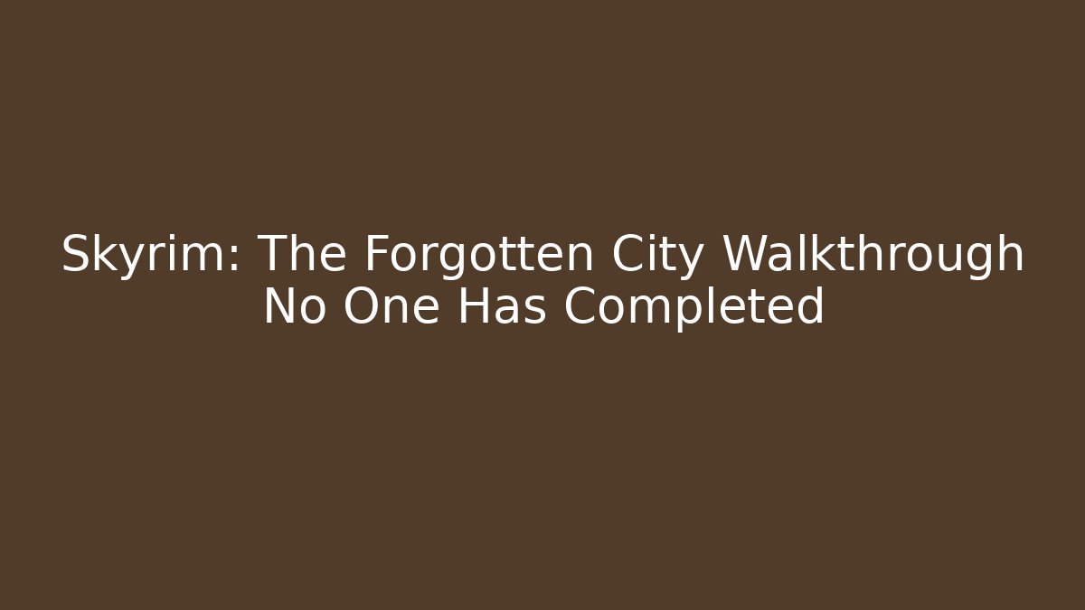 Skyrim: The Forgotten City Walkthrough No One Has Completed