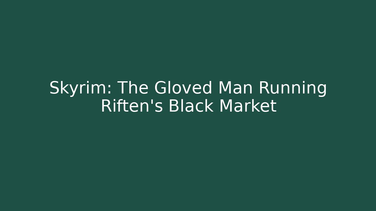 Skyrim: The Gloved Man Running Riften's Black Market