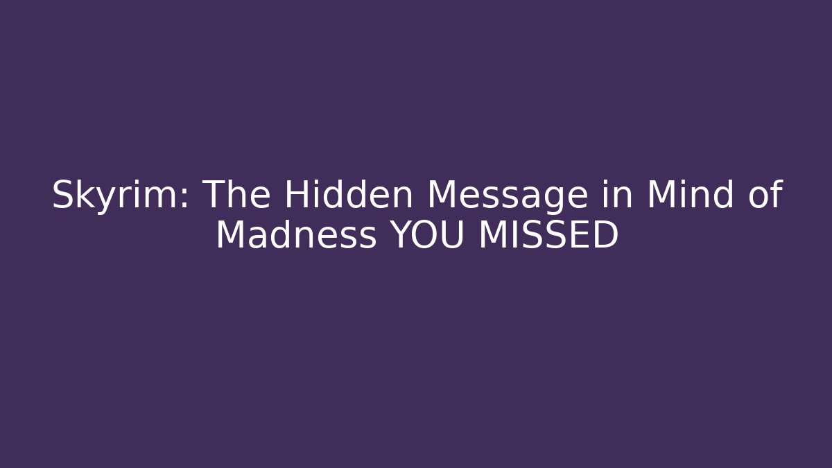 Skyrim: The Hidden Message in Mind of Madness YOU MISSED