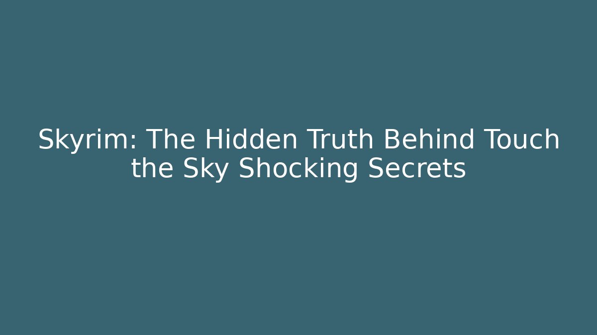 Skyrim: The Hidden Truth Behind Touch the Sky Shocking Secrets