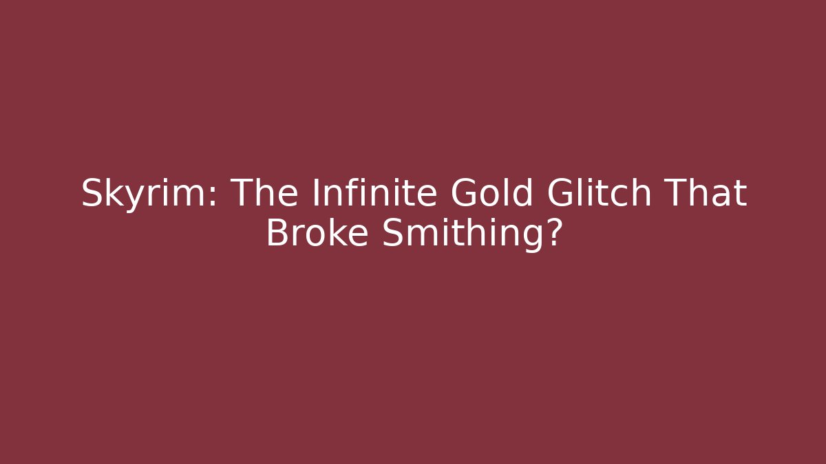 Skyrim: The Infinite Gold Glitch That Broke Smithing?