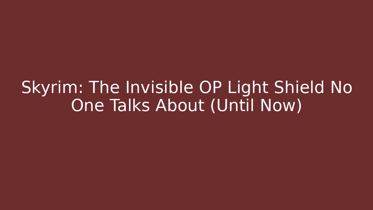 Skyrim: The Invisible OP Light Shield No One Talks About (Until Now)