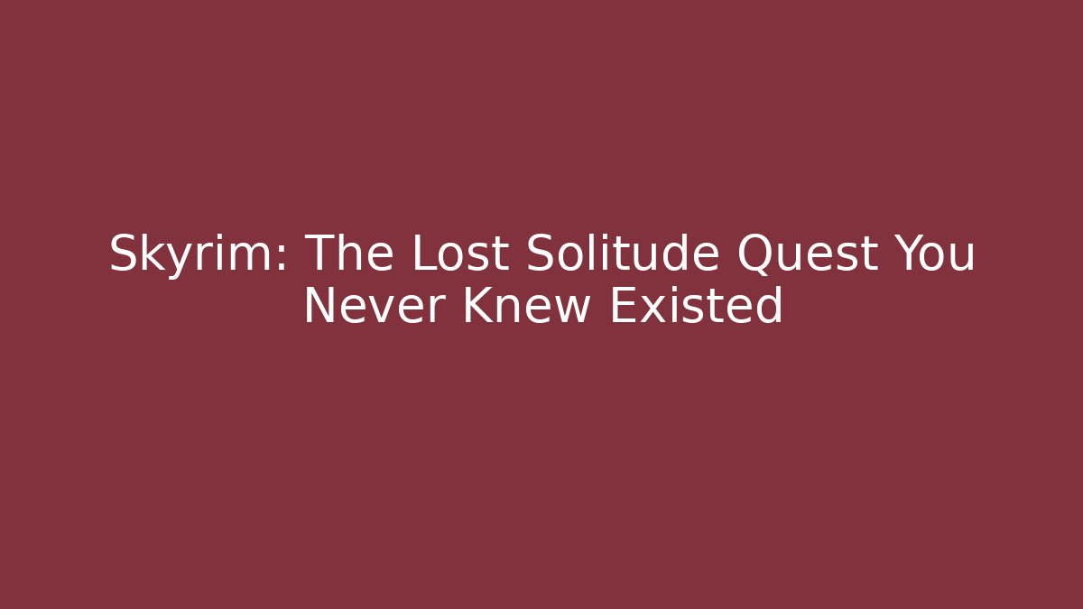 Skyrim: The Lost Solitude Quest You Never Knew Existed