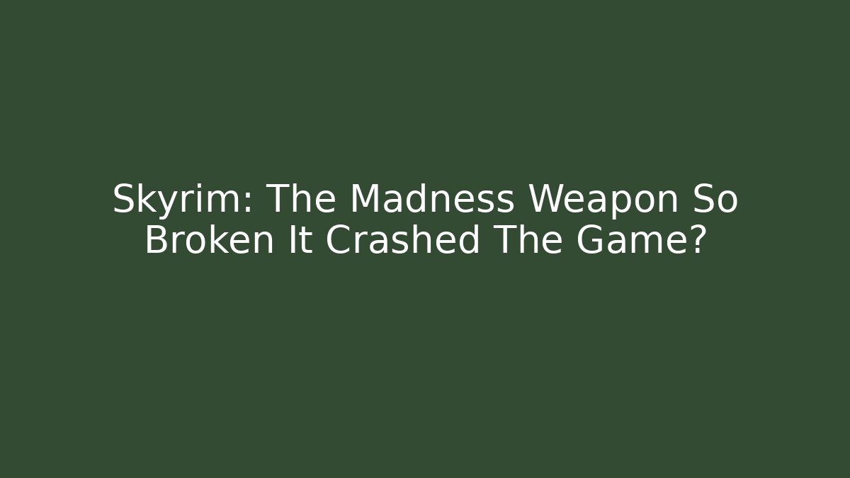 Skyrim: The Madness Weapon So Broken It Crashed The Game? - Critter Realm