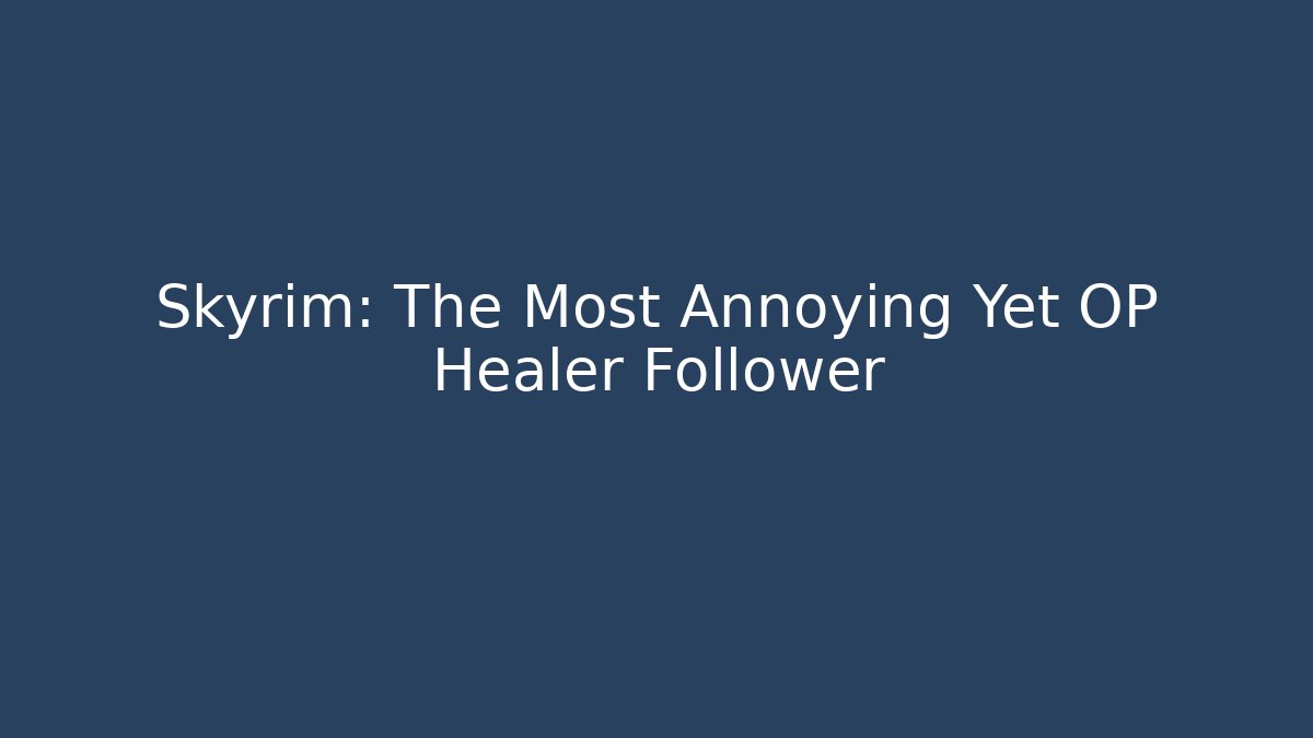 Skyrim: The Most Annoying Yet OP Healer Follower