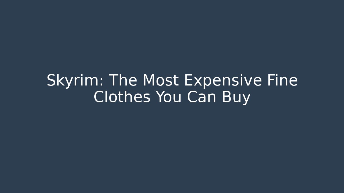 Skyrim: The Most Expensive Fine Clothes You Can Buy