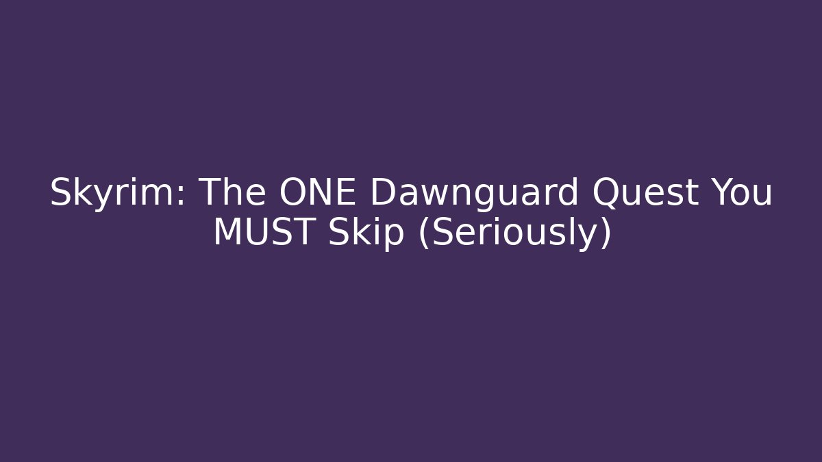 Skyrim: The ONE Dawnguard Quest You MUST Skip (Seriously)