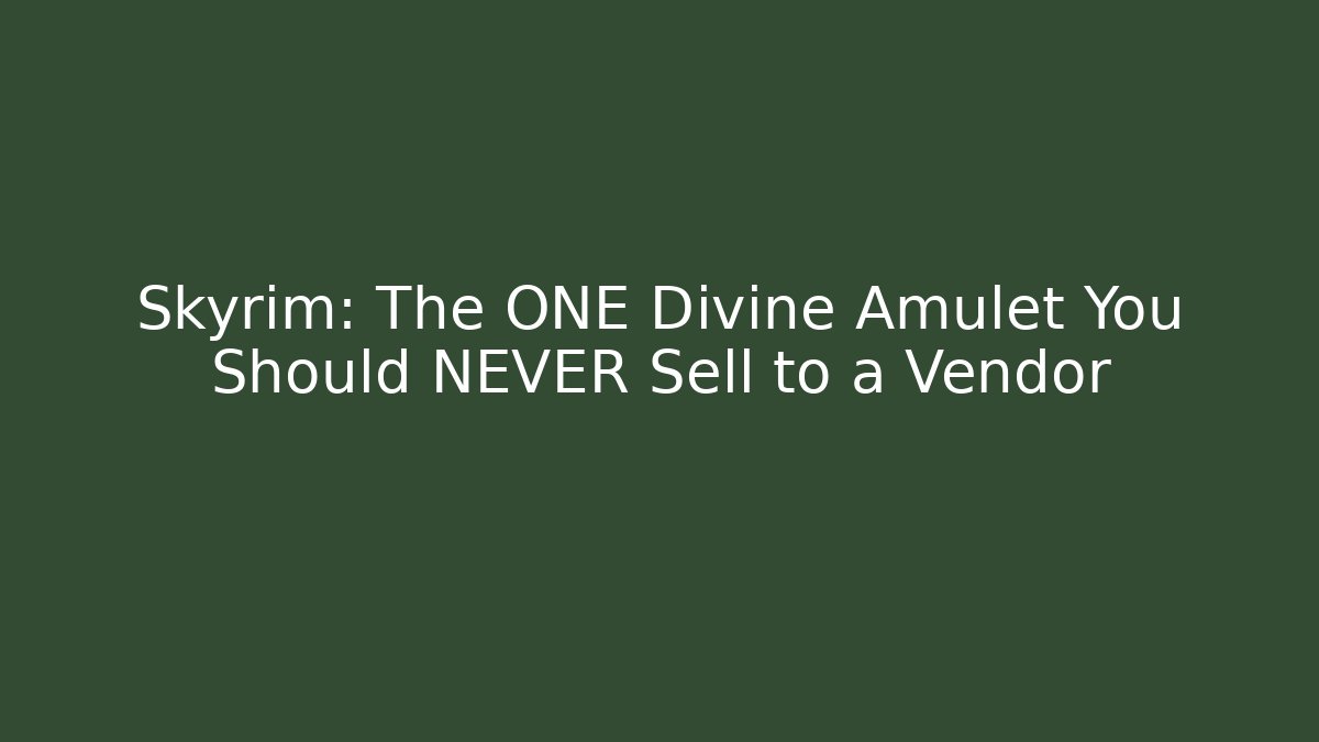Skyrim: The ONE Divine Amulet You Should NEVER Sell to a Vendor