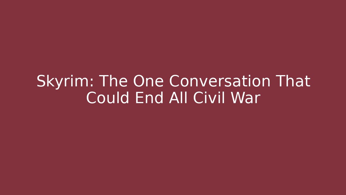 Skyrim: The One Conversation That Could End All Civil War - Critter Realm