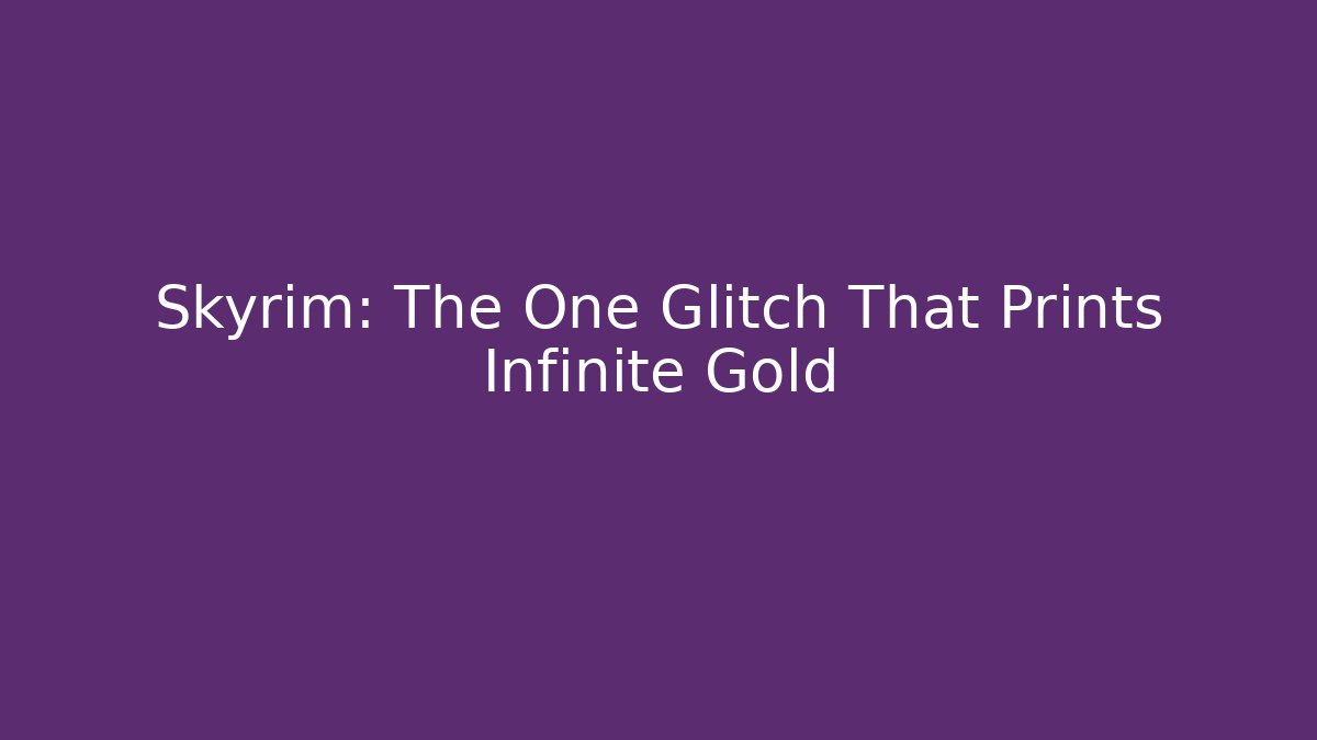 Skyrim: The One Glitch That Prints Infinite Gold