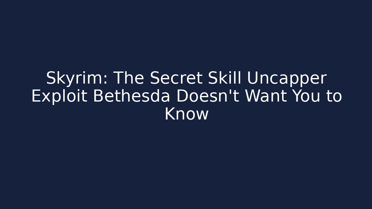 Skyrim: The Secret Skill Uncapper Exploit Bethesda Doesn't Want You to Know