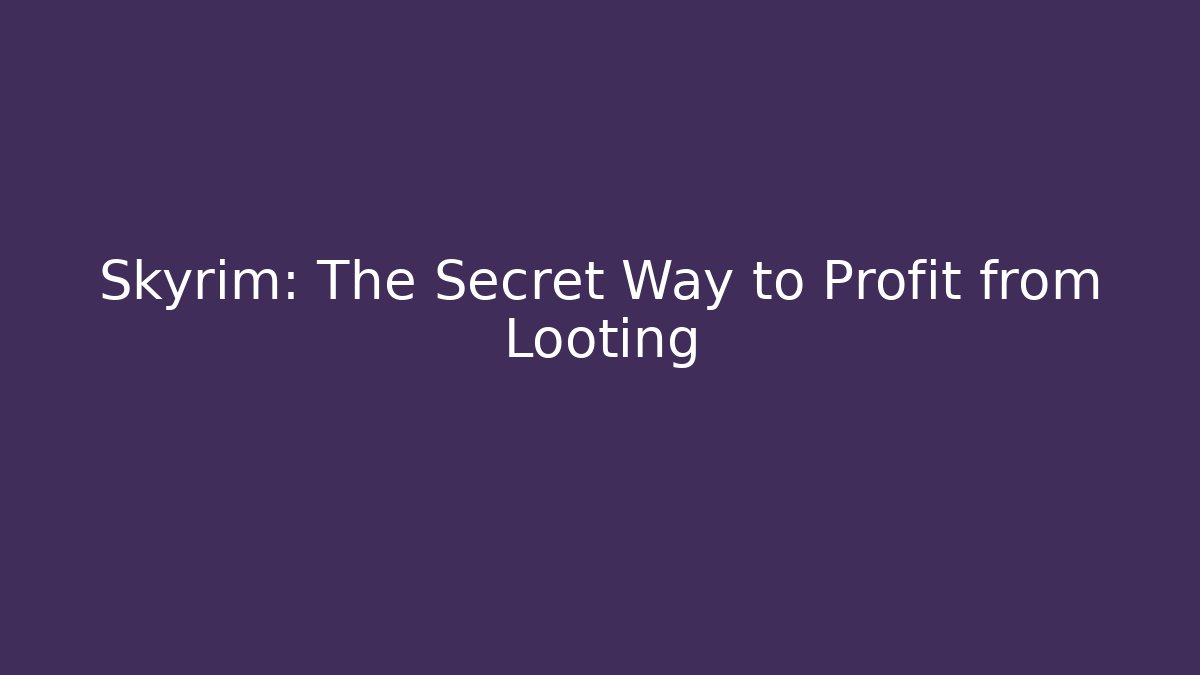 Skyrim: The Secret Way to Profit from Looting - Critter Realm
