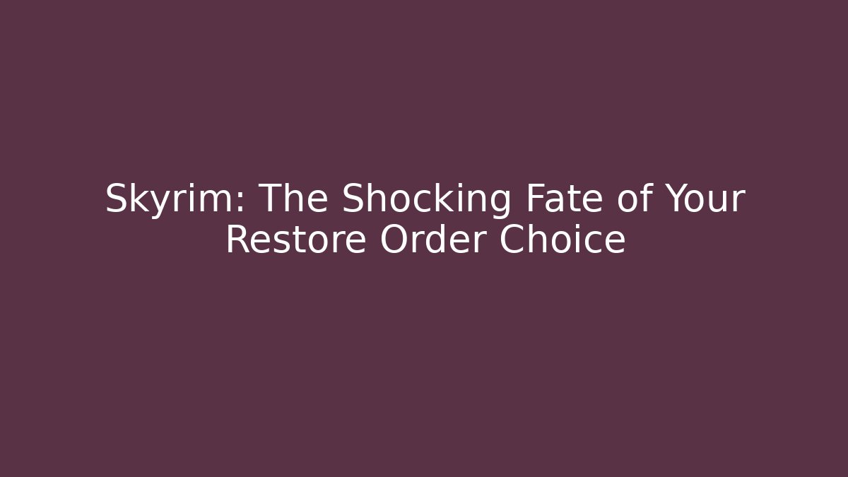 Skyrim: The Shocking Fate of Your Restore Order Choice