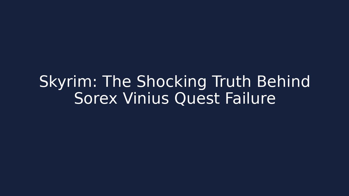 Skyrim: The Shocking Truth Behind Sorex Vinius Quest Failure