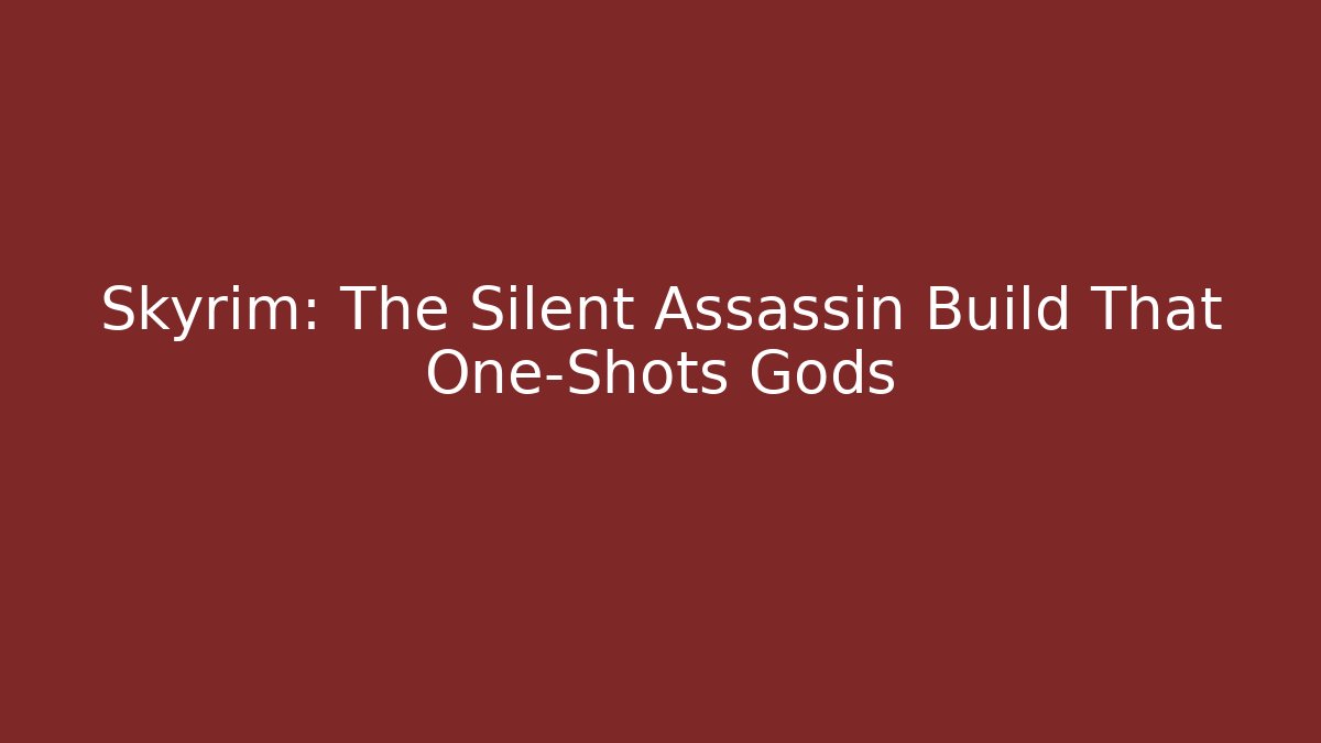 Skyrim: The Silent Assassin Build That One-Shots Gods