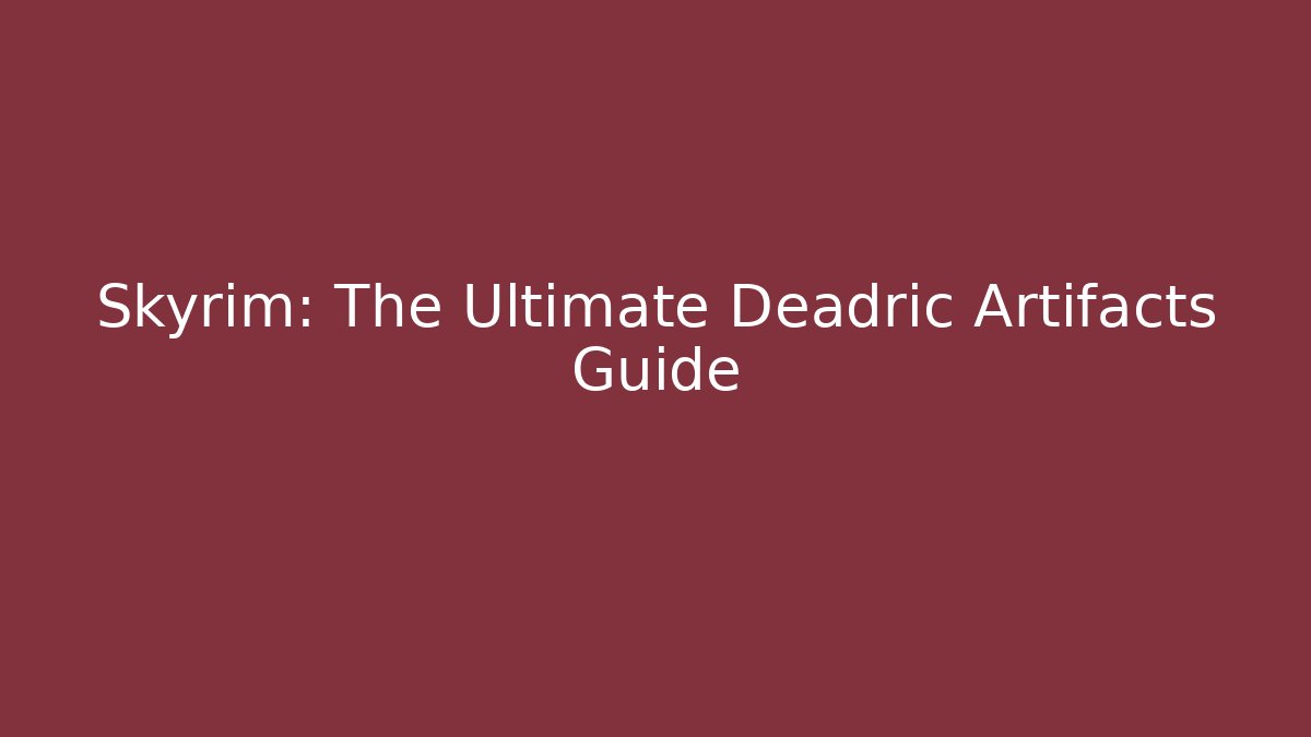 Skyrim: The Ultimate Deadric Artifacts Guide - Critter Realm