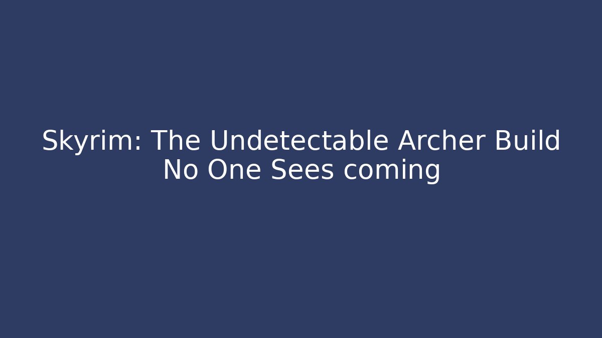 Skyrim: The Undetectable Archer Build No One Sees coming
