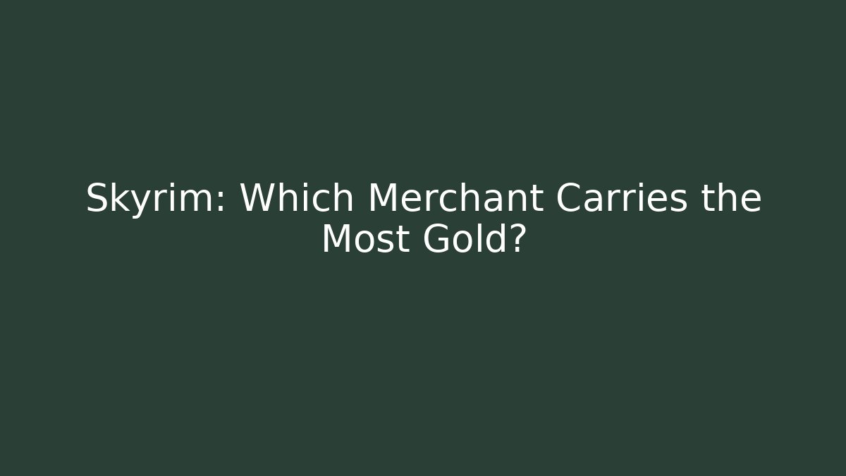Skyrim: Which Merchant Carries the Most Gold? - Critter Realm