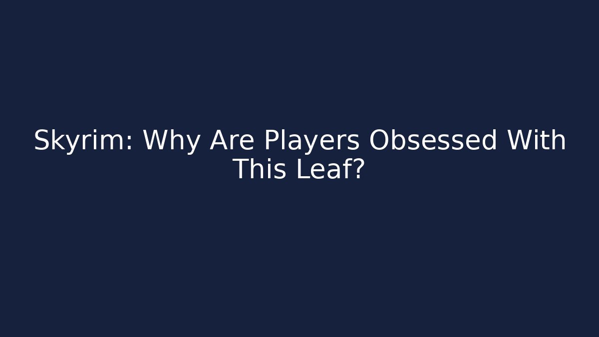 Skyrim: Why Are Players Obsessed With This Leaf? - Critter Realm
