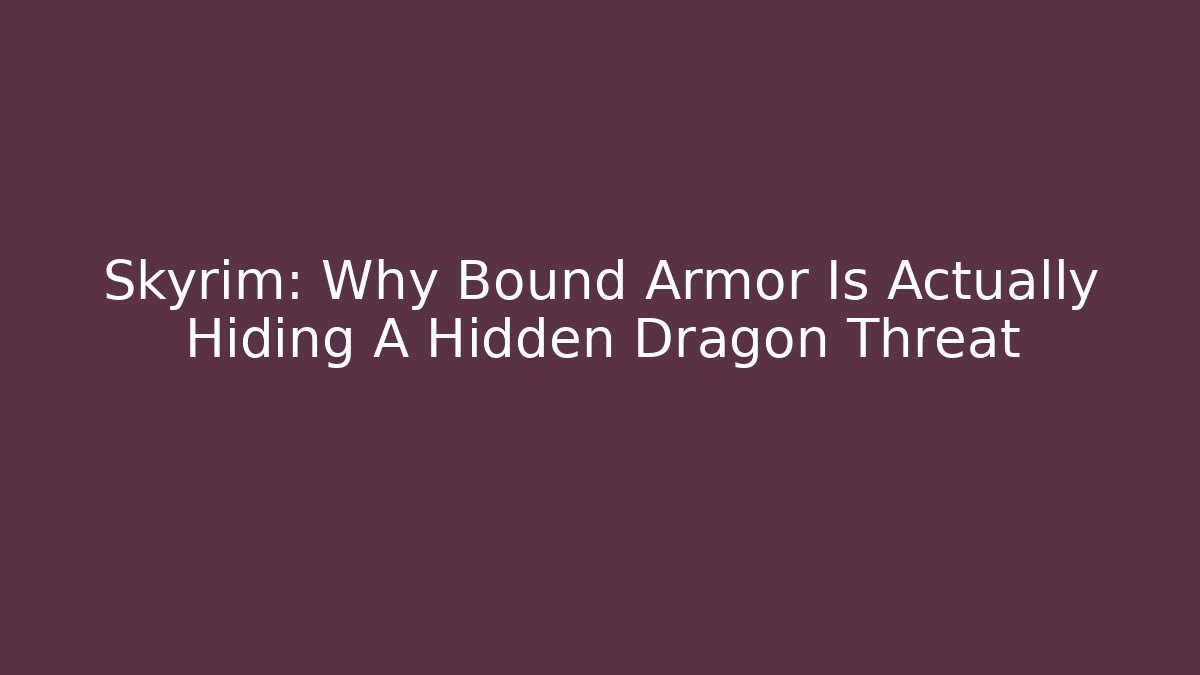 Skyrim: Why Bound Armor Is Actually Hiding A Hidden Dragon Threat