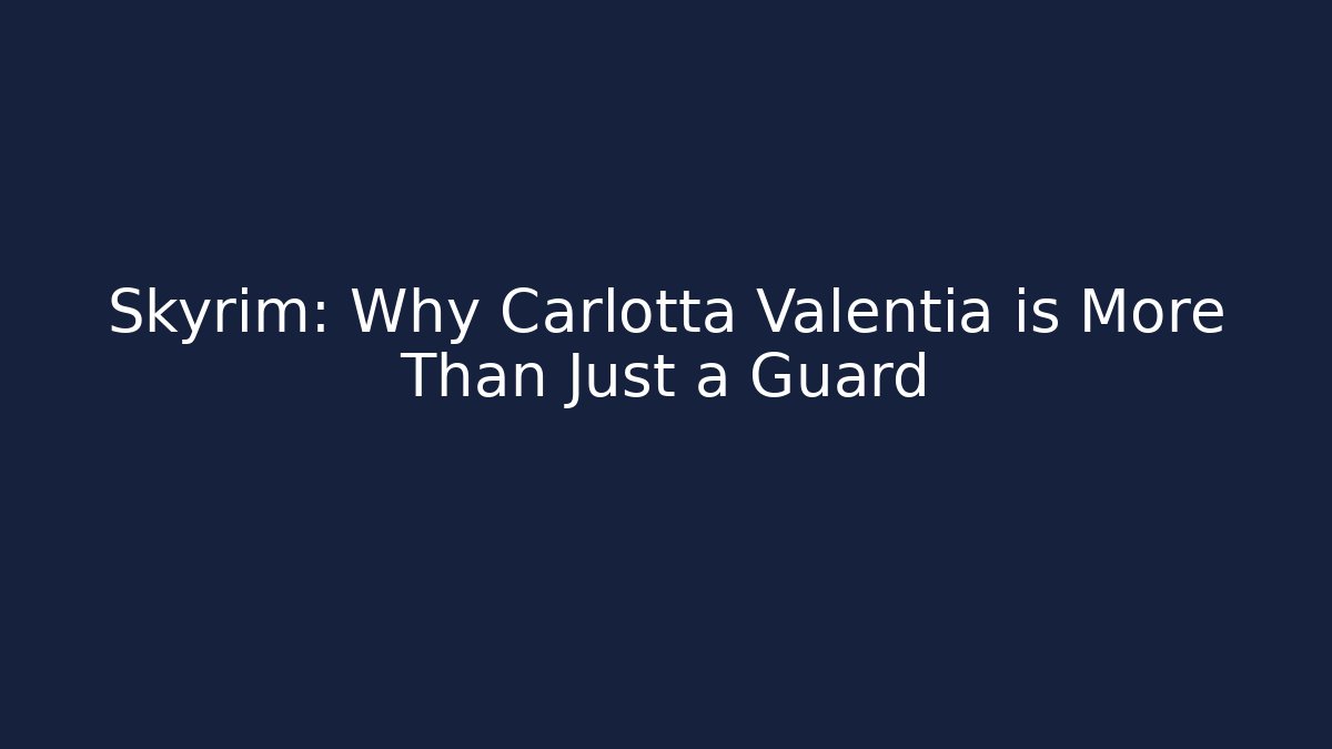 Skyrim: Why Carlotta Valentia is More Than Just a Guard