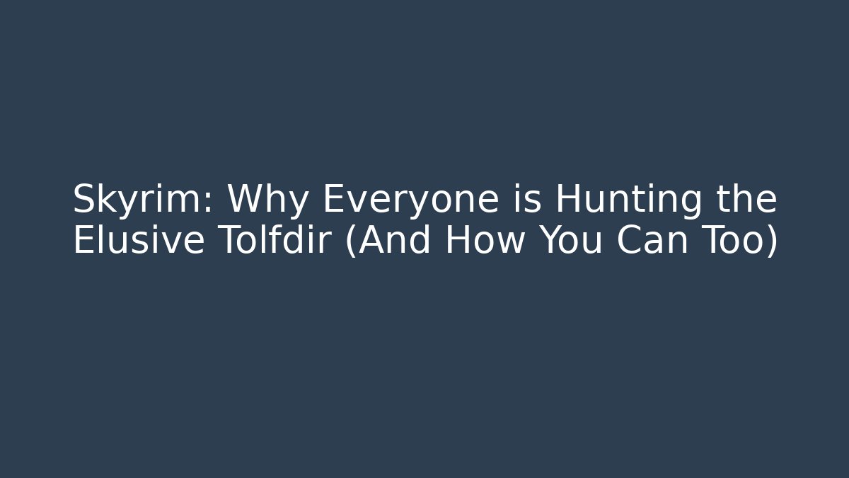 Skyrim: Why Everyone is Hunting the Elusive Tolfdir (And How You Can Too)