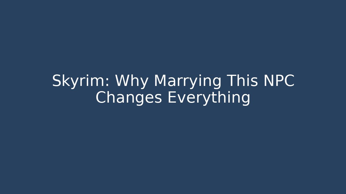 Skyrim: Why Marrying This NPC Changes Everything - Critter Realm