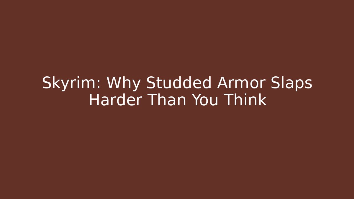 Skyrim: Why Studded Armor Slaps Harder Than You Think