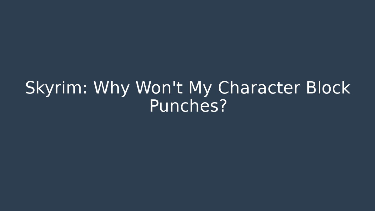 Skyrim: Why Won't My Character Block Punches?
