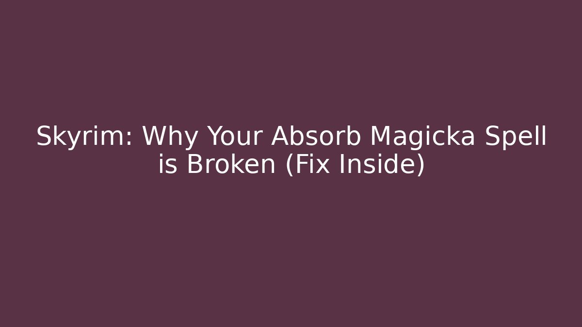 Skyrim: Why Your Absorb Magicka Spell is Broken (Fix Inside) - Critter Realm