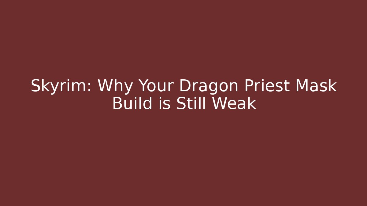 Skyrim: Why Your Dragon Priest Mask Build is Still Weak