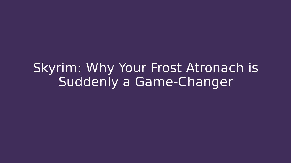 Skyrim: Why Your Frost Atronach is Suddenly a Game-Changer