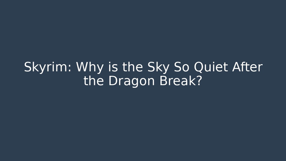 Skyrim: Why is the Sky So Quiet After the Dragon Break?