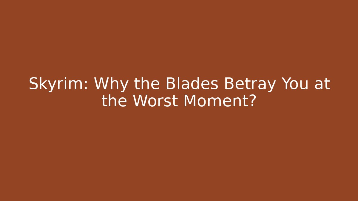 Skyrim: Why the Blades Betray You at the Worst Moment?
