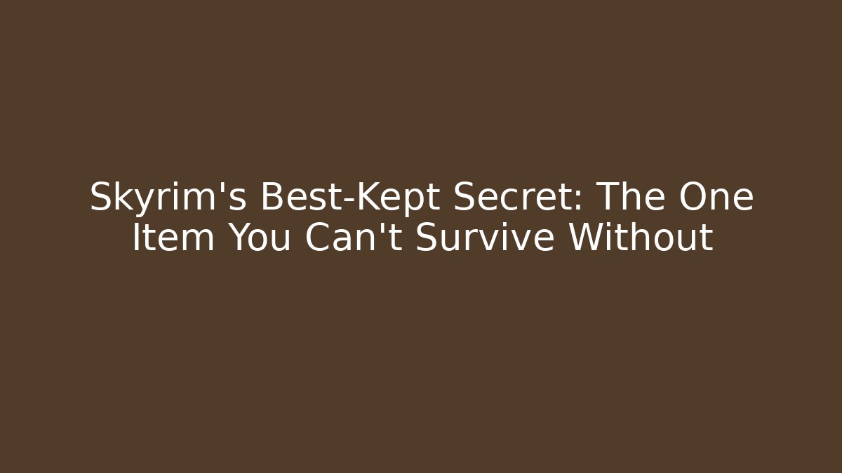 Skyrim’s Best-Kept Secret: The One Item You Can’t Survive Without