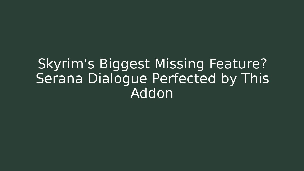Skyrim’s Biggest Missing Feature? Serana Dialogue Perfected by This Addon