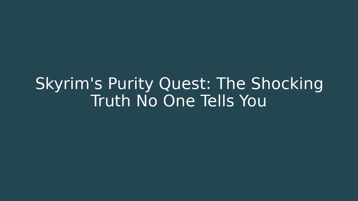 Skyrim’s Purity Quest: The Shocking Truth No One Tells You