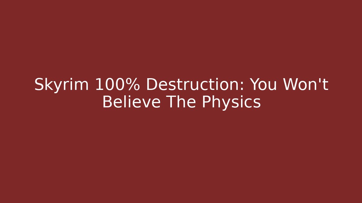 Skyrim 100% Destruction: You Won't Believe The Physics - Critter Realm