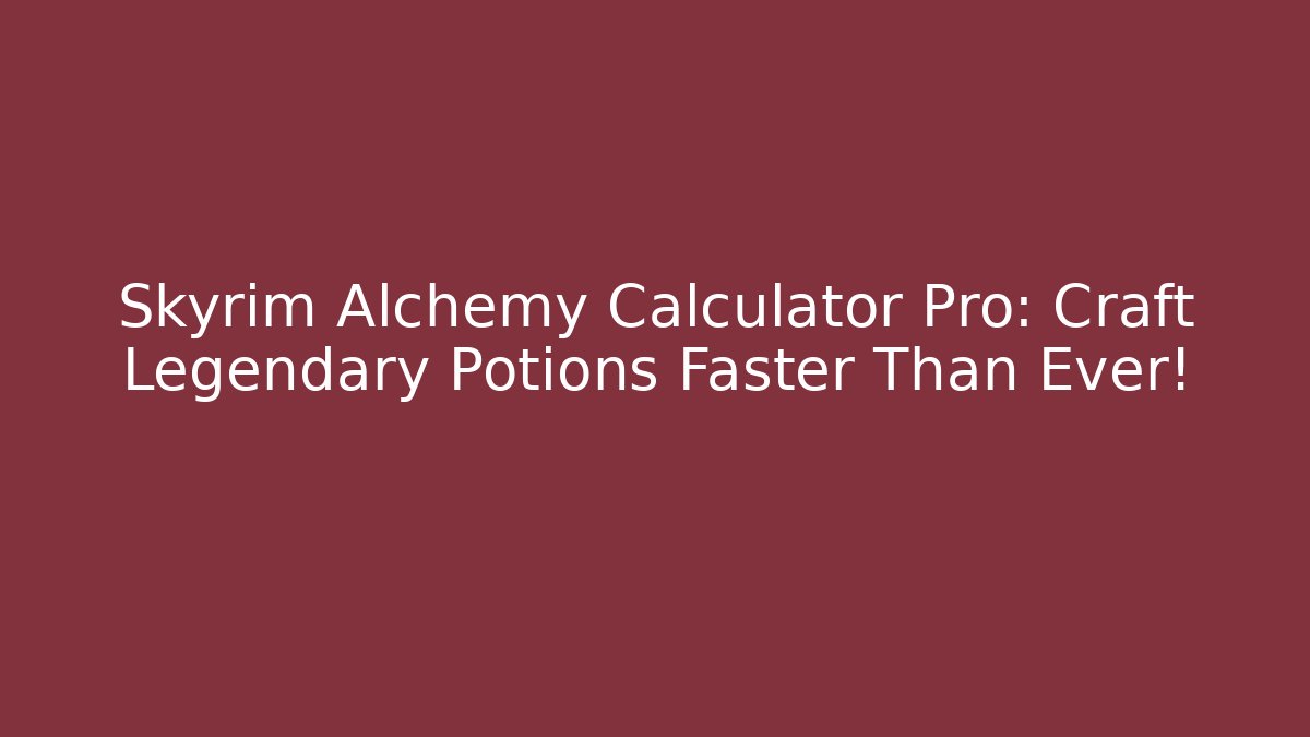 Skyrim Alchemy Calculator Pro: Craft Legendary Potions Faster Than Ever!