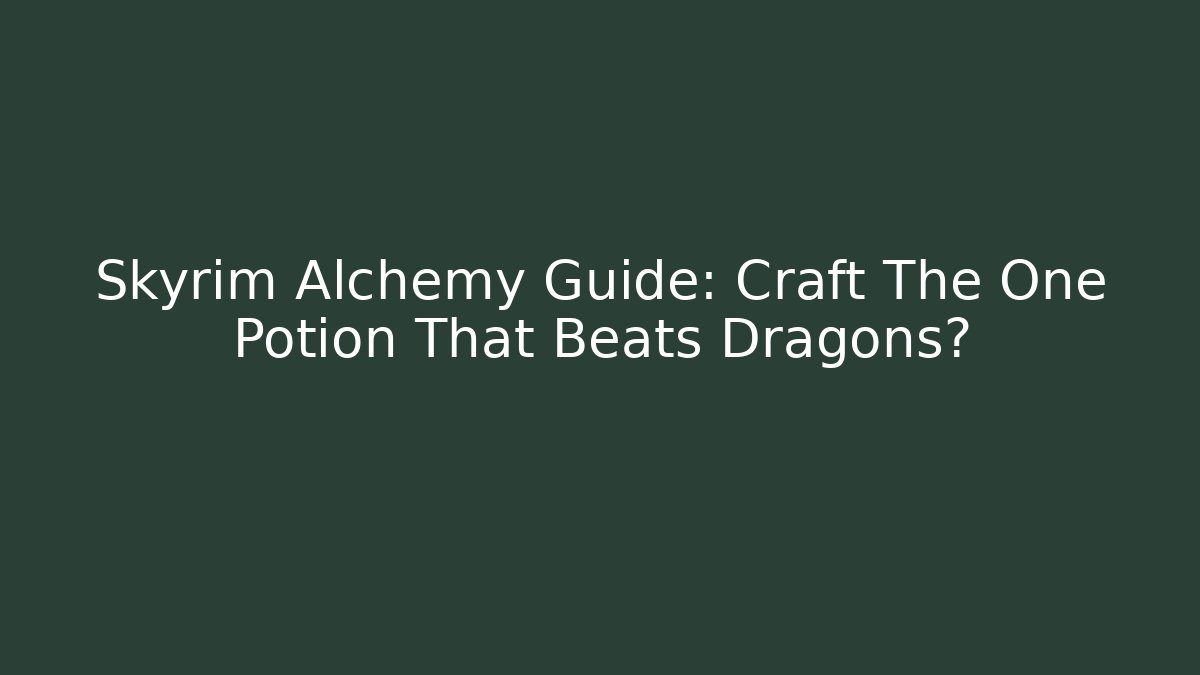 Skyrim Alchemy Guide: Craft The One Potion That Beats Dragons?