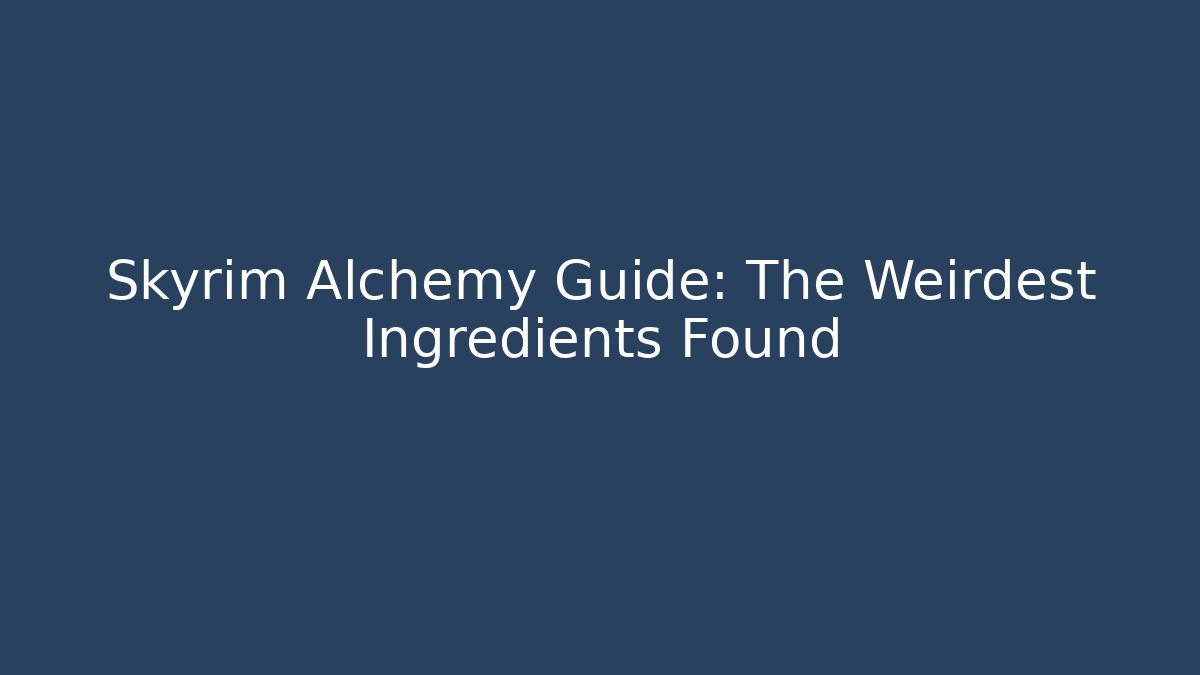 Skyrim Alchemy Guide: The Weirdest Ingredients Found - Critter Realm