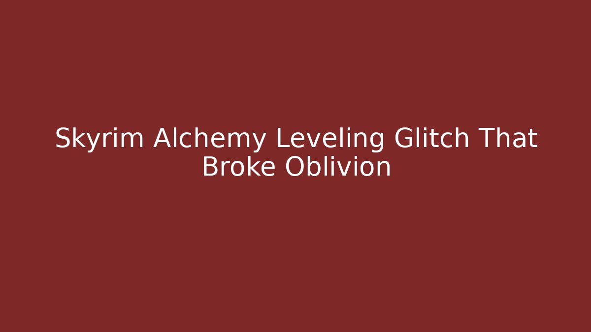 Skyrim Alchemy Leveling Glitch That Broke Oblivion