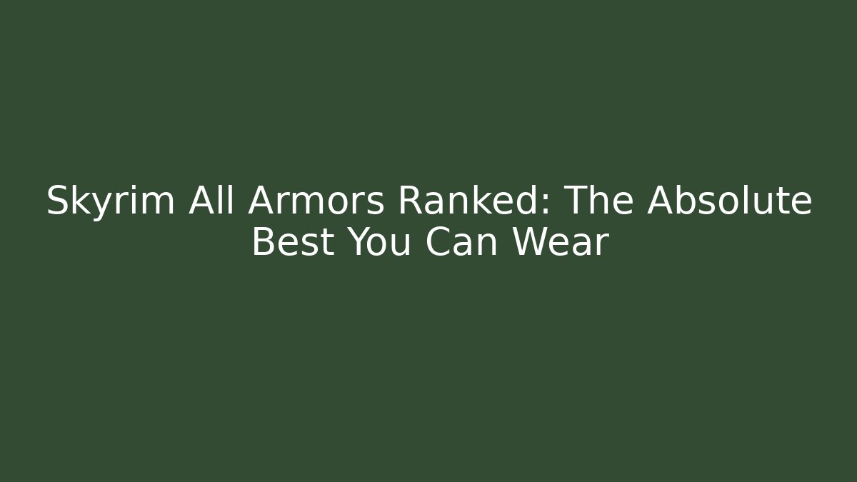 Skyrim All Armors Ranked: The Absolute Best You Can Wear