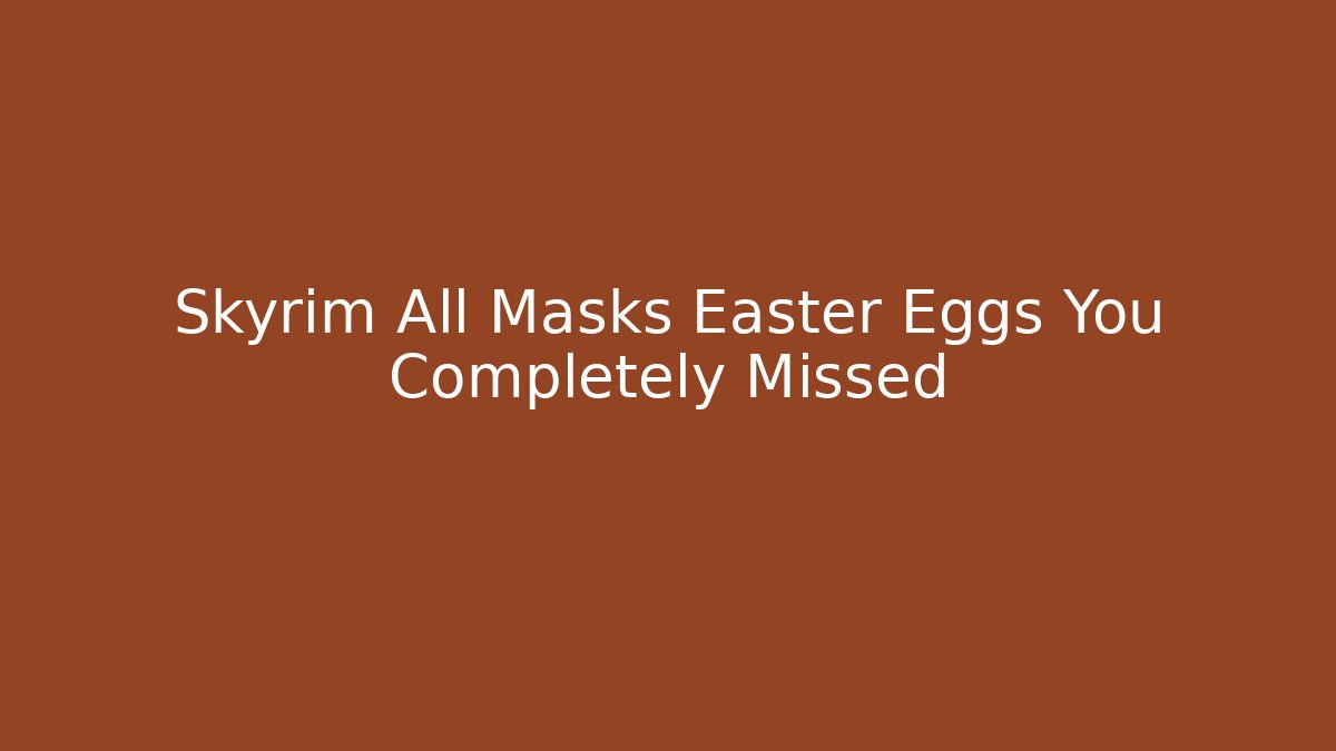 Skyrim All Masks Easter Eggs You Completely Missed - Critter Realm