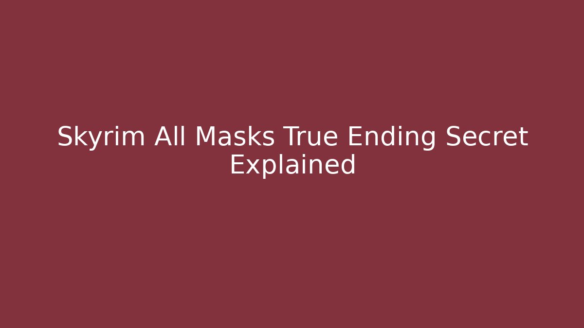Skyrim All Masks True Ending Secret Explained