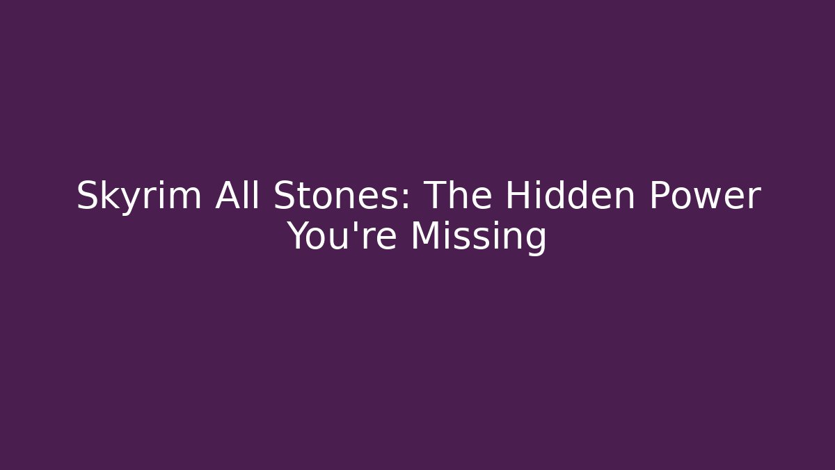 Skyrim All Stones: The Hidden Power You're Missing