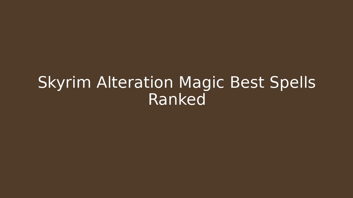 Skyrim Alteration Magic Best Spells Ranked
