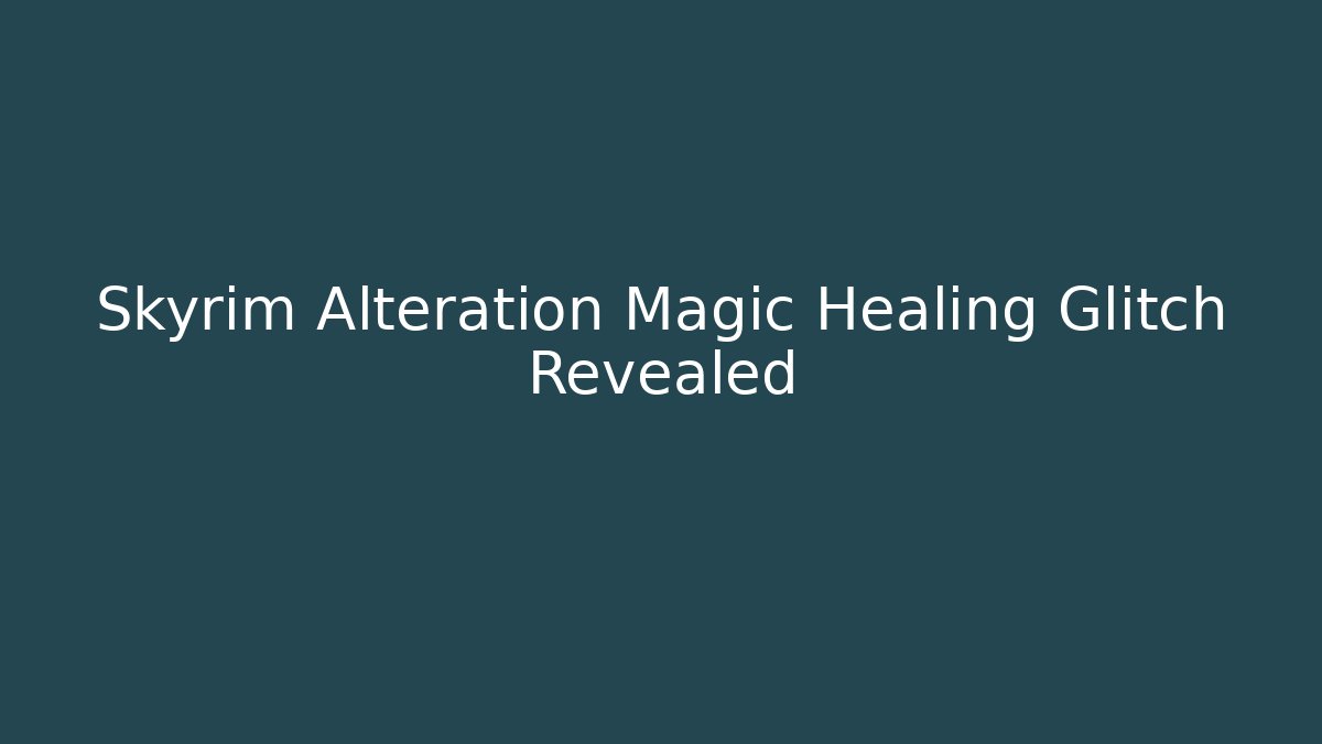 Skyrim Alteration Magic Healing Glitch Revealed