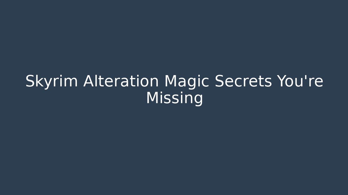 Skyrim Alteration Magic Secrets You’re Missing
