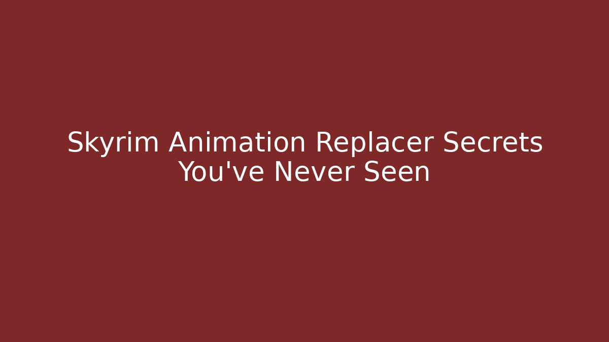 Skyrim Animation Replacer Secrets You've Never Seen